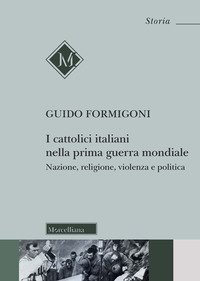 I Cattolici italiani nella prima guerra mondiale. Nazione, religione, violenza e politica