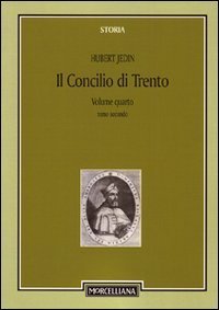 Il Concilio di Trento. Vol. 4/2: Il terzo periodo e la conclusione. Superamento della crisi. - Il terzo periodo e la conclusione. Superamento della crisi