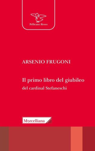 Il primo libro del giubileo. Con la traduzione del &laquo;Liber de Centesimo seu Jubileo&raquo; del cardinale Iacopo Gaetani Stefaneschi