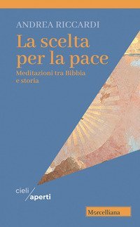La scelta per la pace. Meditazioni tra Bibbia e storia