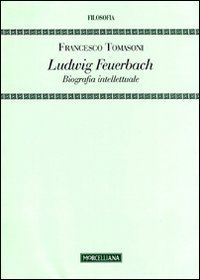 Ludwig Feuerbach. Biografia intellettuale