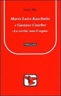 Marie Luise Kaschnitz e Gustave Courbet. La verit&agrave;, non il sogno