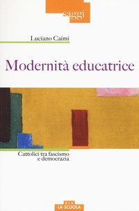 Modernit&agrave; educatrice. Cattolici tra fascismo e democrazia