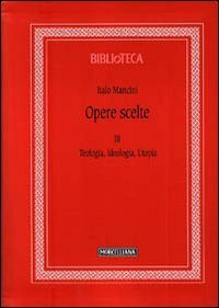 Opere scelte. Vol. 3: Teologia, ideologia, utopia. - Teologia, ideologia, utopia