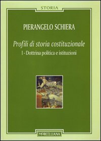 Profili di storia costituzionale. Vol. 1: Dottrina politica e istituzioni. - Dottrina politica e istituzioni