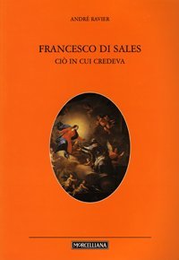 San Francesco di Sales. Ci&ograve; in cui credeva