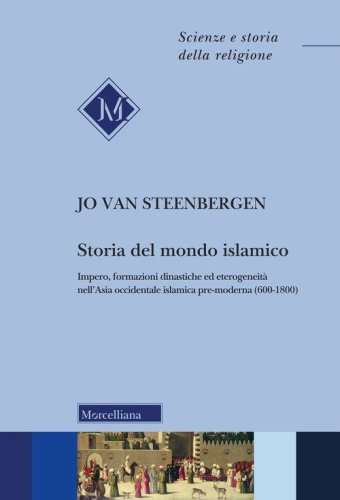 Storia del mondo islamico. Impero, formazioni dinastiche ed eterogeneit&agrave; nell'Asia occidentale islamica pre-moderna (600-1800)