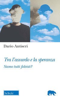 Tra l'assurdo e la speranza. Siamo tutti fideisti?