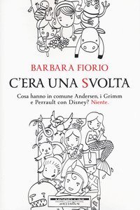 C'era una svolta. Cosa hanno in comune Andersen, i Grimm e Perrault con Disney? Niente