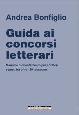Guida ai concorsi letterari - Manuale d&rsquo;orientamento per scrittori  e poeti fra oltre 150 rassegne 