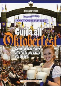 Guida all'Oktoberfest. Come sopravvivere alla festa pi&ugrave; pazza del mondo