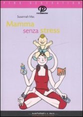 Mamma senza stress - Manuale antipanico per mamme imperfette