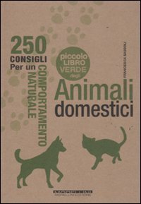 Il piccolo libro verde degli animali domestici - 250 consigli per un comportamento naturale