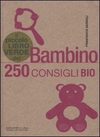 Il piccolo libro verde del bambino - 250 consigli bio