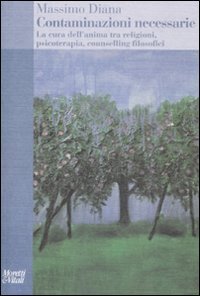 Contaminazioni necessarie - La cura dell'anima tra religioni, psicoterapia, counselling filosofici