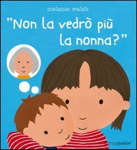 Non la vedr&ograve; pi&ugrave; la nonna?
