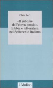 &laquo;Il sublime nell'ebrea poesia&raquo;. Bibbia e letteratura nel Settecento italiano