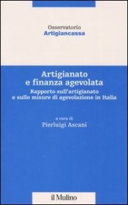 Artigianato e finanza agevolata. Rapporto sull'artigianato e sulle misure di agevolazione in Italia