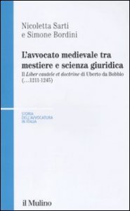 L'avvocato medievale tra mestiere e scienze giuridiche. Il &laquo;Liber cautele et doctrine&raquo; di Uberto da Bobbio (...1241-1245)
