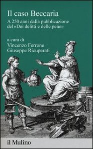 Il caso Beccaria. A 250 anni dalla pubblicazione del &laquo;Dei delitti e delle pene&raquo;