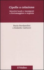 Cipolle a colazione. Identit&agrave; locale e immigrati a Portomaggiore e Argenta