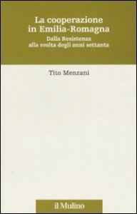 La cooperazione in Emilia Romagna. Dalla Resistenza alla svolta degli anni settanta