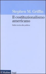 Il costituzionalismo americano. Dalla teoria alla politica