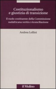 Costituzionalismo e giustizia di transizione. Il ruolo costituente della Commissione sudafricana verit&agrave; e riconciliazione