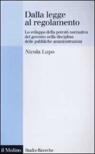 Dalla legge al regolamento. Lo sviluppo della potest&agrave; normativa del Governo nella disciplina delle pubbliche amministrazioni