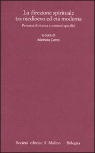 La direzione spirituale tra Medioevo ed et&agrave; moderna. Percorsi di ricerca e contesti specifici
