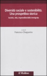 Diversit&agrave; sociale e sostenibilit&agrave;. Una prospettiva storica. Societ&agrave;, citt&agrave;, impremditorialit&agrave; immigrata