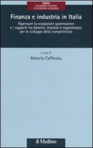 Finanza e industria in Italia. Ripensare la &laquo;corporate governance&raquo; e i rapporti tra banche, imprese e risparmiatori per lo sviluppo della competitivit&agrave;