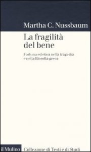 La fragilit&agrave; del bene. Fortuna ed etica nella tragedia e nella filosofia greca