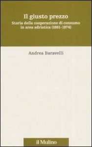 Il giusto prezzo. Storia della cooperazione di consumo in area adriatica (1861-1974)