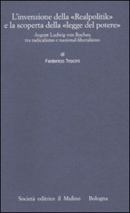 L'invenzione della &laquo;Realpolitik&raquo; e la scoperta della &laquo;legge del potere&raquo;. August Ludwig von Rochau tra radicalismo e nazional-liberalismo