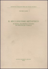 Il meccanismo metafisico. Scienza, filosofia e storia in Nietzsche e Mach