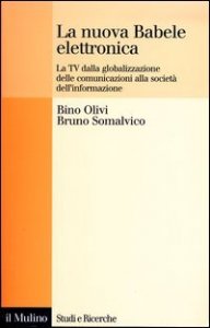 La nuova Babele elettronica. La Tv dalla globalizzazione delle comunicazioni alla societ&agrave; dell'informazione