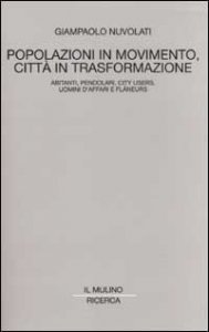 Popolazioni in movimento, citt&agrave; in trasformazione. Abitanti, pendolari, city users, uomini d'affari e fl&acirc;neurs