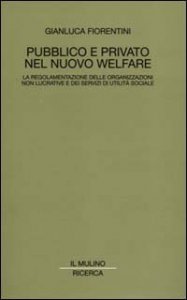 Pubblico e privato nel nuovo welfare. La regolamentazione delle organizzazioni non lucrative e dei servizi di utilit&agrave; sociale