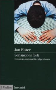 Sensazioni forti. Emozioni, razionalit&agrave; e dipendenza