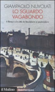 Lo sguardo vagabondo. Il fl&acirc;neur e la citt&agrave; da Baudelaire ai postmoderni