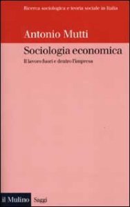 Sociologia economica. Il lavoro fuori e dentro l'impresa