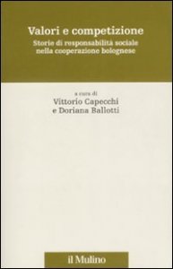Valori e competizione. Storie di responsabilit&agrave; sociale nella cooperazione bolognese