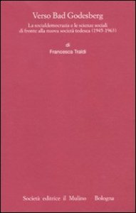Verso Bad Godesberg. La socialdemocrazia e le scienze sociali di fronte alla nuova societ&agrave; tedesca (1945-1963)