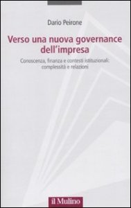 Verso una nuova governance dell'impresa. Conoscenza, finanza e contesti istituzionali: complessit&agrave; e relazioni