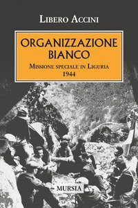 Organizzazione Bianco. Missione speciale in Liguria (1944)