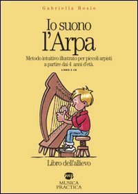 Io suono l'arpa. Metodo intuitivo illustrato per piccoli arpisti a partire dai 4 anni d'et&agrave;
