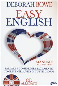 Easy english. Parlare e comprendere facilmente l'inglese nella vita di tutti i giorni