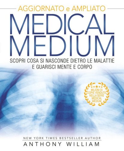 Medical medium. Scopri cosa si nasconde dietro le malattie e guarisci mente e corpo
