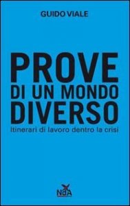 Prove di un mondo diverso - Itinerari di lavoro dentro la crisi